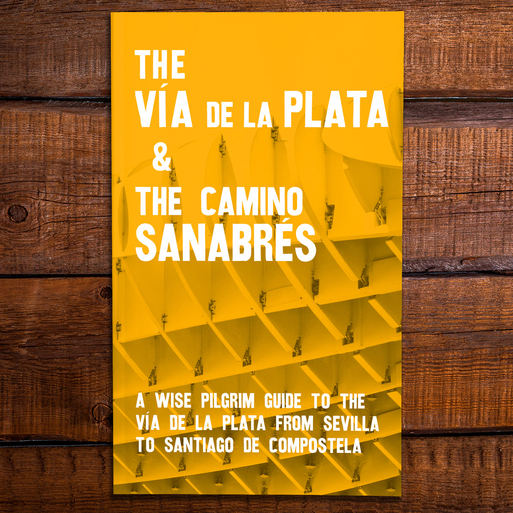The Vía de la Plata and the Camino Sanabrés - A Guide to the Camino from Sevilla to Santiago [2024 Edition]